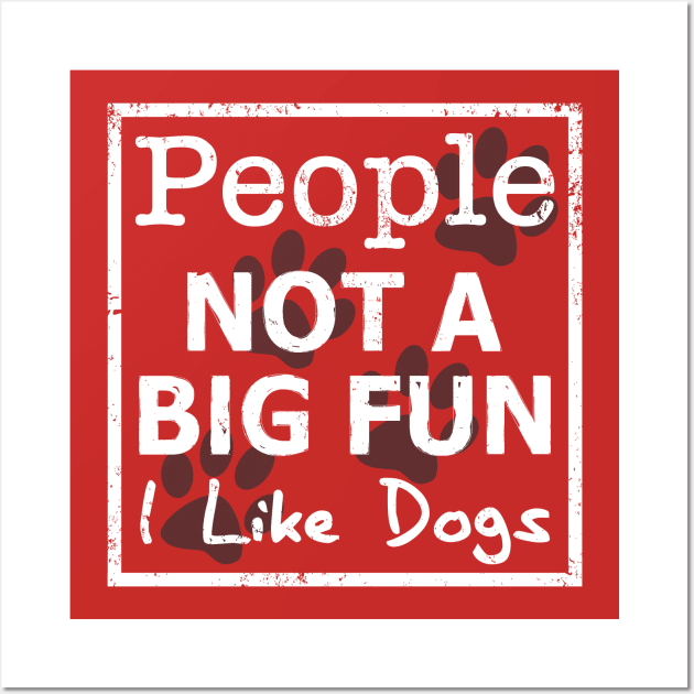 People Not a Big Fun, I Like Dogs Wall Art by RobertDan